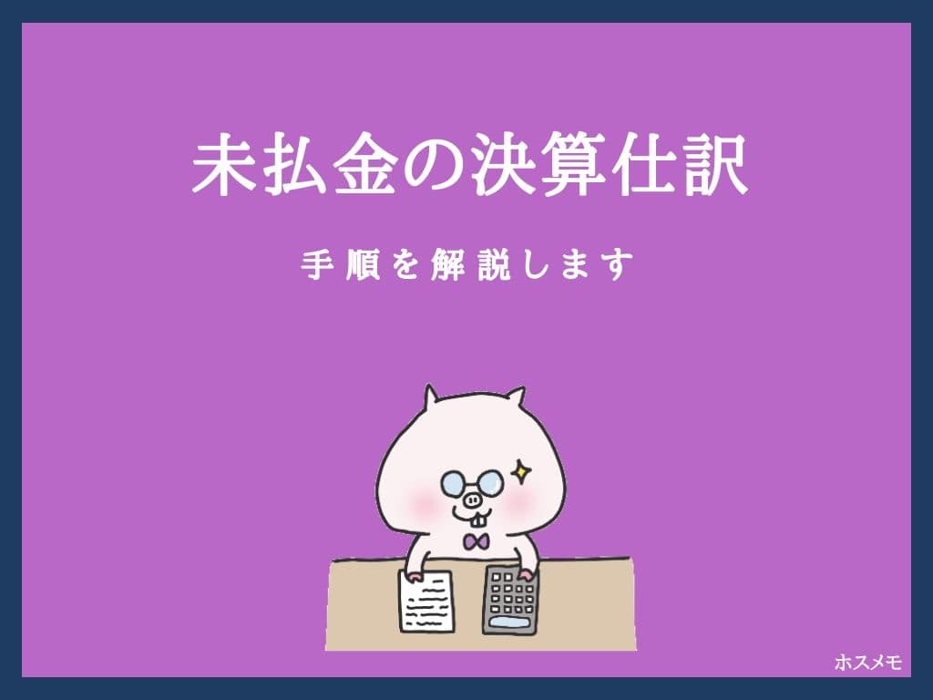 未払金の決算仕訳は 計上漏れがあったときはどうする 決算整理 ホスメモ